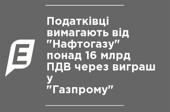Налоговики требуют от "Нафтогаза" больше 16 млрд НДС за выигрыш у "Газпрома" Налоговики требуют от "Нафтогаза" больше 16 млрд НДС за выигрыш у "Газпрома"