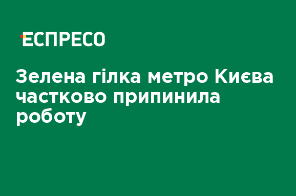 Зелена гілка метро Києва частково припинила роботу