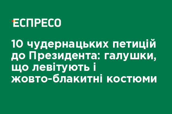10 Chudernackih Peticij Do Prezidenta Galushki Sho Levituyut I Zhovto Blakitni Kostyumi