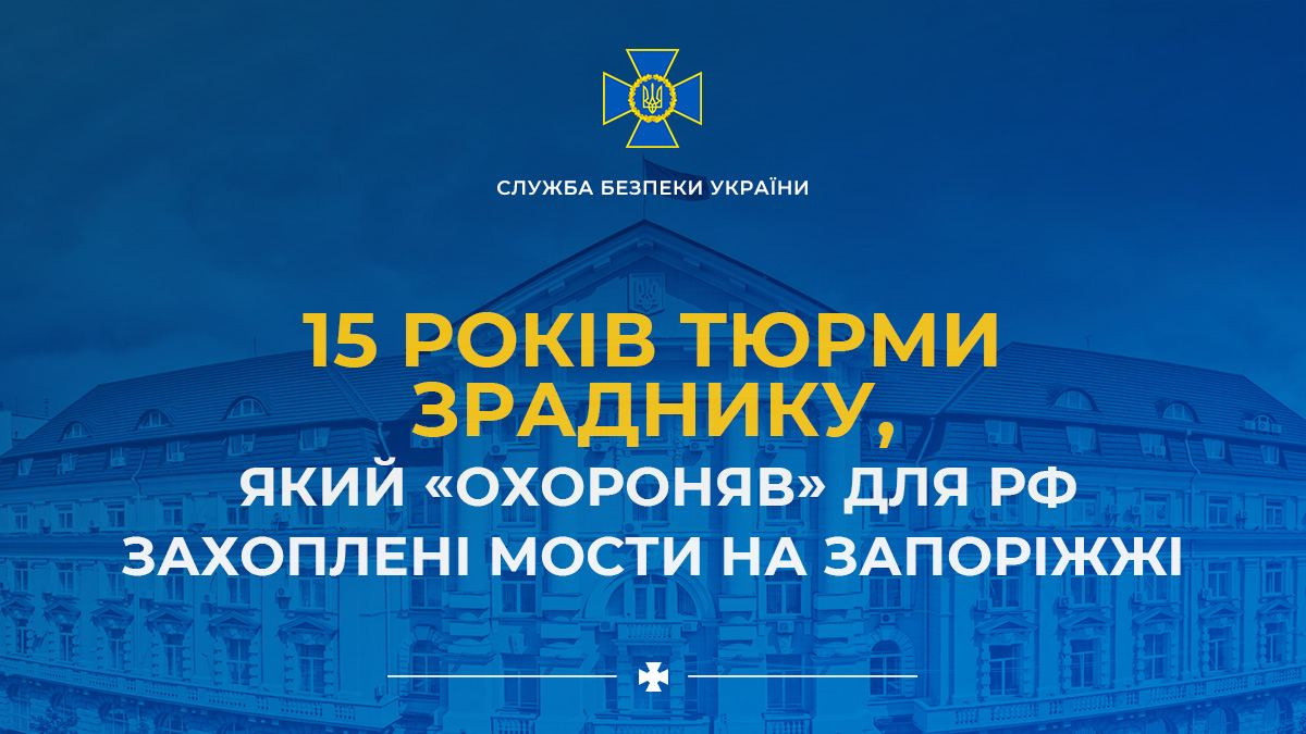 Зрадника, який охороняв захоплені РФ мости на Запоріжжі, засудили до 15 років
